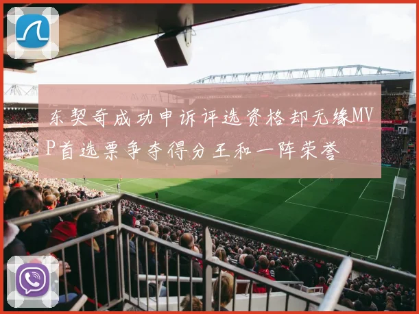 东契奇成功申诉评选资格却无缘MVP首选票争夺得分王和一阵荣誉